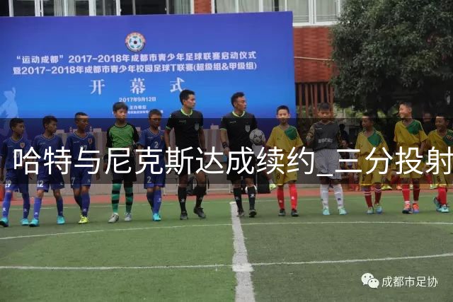 哈特与尼克斯达成续约 三分投射表现亮眼